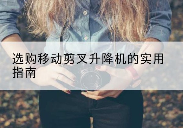 石拐移动剪叉升降机怎么选-选购移动剪叉升降机的实用指南